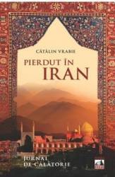 Pierdut in Iran. Jurnal de calatorie - Catalin Vrabie 