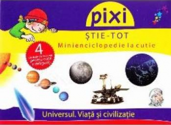 Pixi stie-tot - Minienciclopedie la cutie - Universul. Viata si civilizatie 
