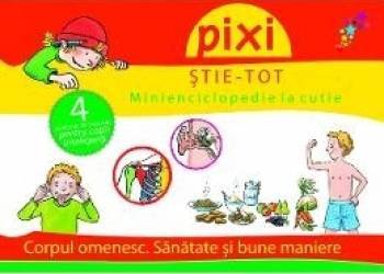 Pixi stie-tot. Minienciclopedie la cutie 2 Corpul omenesc. Sanatate si bune maniere 
