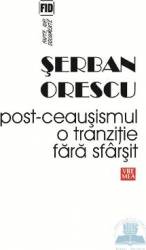 Post-Ceausismul o tranzitie fara sfarsit - Serban Orescu 