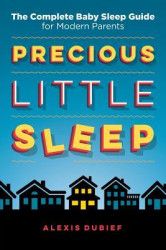 Precious Little Sleep The Complete Baby Sleep Guide for Modern Parents 