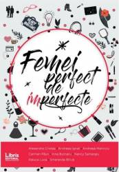 Femei perfect de imperfecte - Alexandra Cristea Andreea Ignat Andreea Mariniciu Carmen Paun Irina Butnaru Nancy Samargiu 