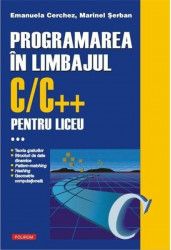 Programarea in limbajul CC++ Pentru liceu III - Emanuela Cerchez Marinel Serban