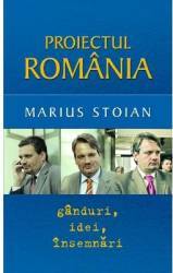 Proiectul Romania. Ganduri idei insemnari - Marius Stoian 