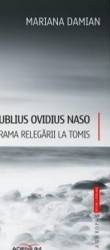 Publius Ovidius Naso. Drama relegarii la Tomis - Mariana Damian 