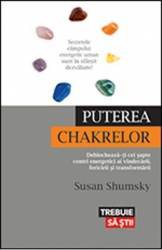 Puterea Chakrelor - Deblocheaza-ti Cei Sapte Centri Energetici Ai Vindecarii Fericirii Si Transform 