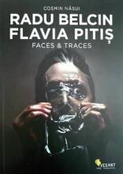 Radu Belcin Flavia Pitis. Faces and traces - Cosmin Nasui 