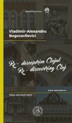 Re-descoperim Clujul II. Re-discovering Cluj II - Vladimir-Alexandru Bogosavlievici 