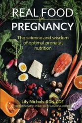 Real Food for Pregnancy The Science and Wisdom of Optimal Prenatal Nutrition 