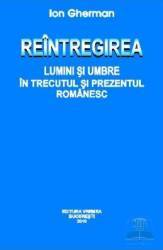 Reintregirea. Lumini si umbre in trecutul si prezentul romanesc - Ion Gherman 
