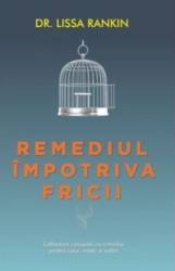 Remediul Impotriva Fricii - Lissa Rankin 