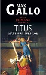 Romanii vol. 3 Titus martiriul evreilor - Max Gallo 