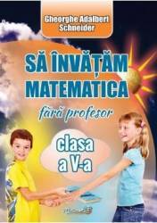 Sa invatam matematica fara profesor - Clasa 5 - Gheorghe Adalbert Schneider 