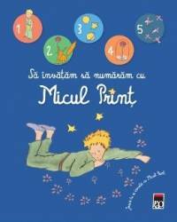 Sa invatam sa numaram cu Micul Print. Joaca-te si invata cu Micul Print - Cu ilustratii de Antoine 