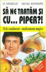 Sa ne tratam si cu... piper - M. Messegue 