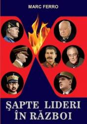 Sapte Lideri In Razboi - Marc Ferro 