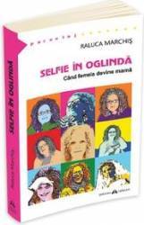Selfie In Oglinda - Cand Femeia Devine Mama - Raluca Marchis 