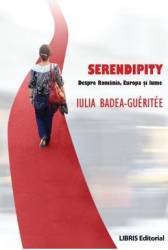Serendipity. Despre Romania Europa Si Lume - Iulia Badea Gueritee 