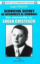 Serviciul Secret de Informatii al Romaniei. Din memoriile lui Eugen Cristescu - Emil Strainu 