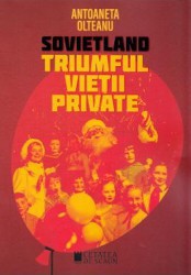 Sovietland Triumful vietii private - Antoaneta Olteanu 