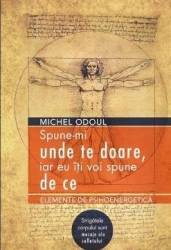Spune-mi unde te doare iar eu iti voi spune de ce - Michel Odoul 
