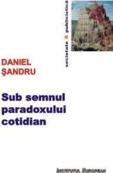 Sub semnul paradoxului cotidian - Daniel Sandru 