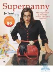 Supernanny sfaturi practice si eficiente pentru educarea copilului - Jo Frost 