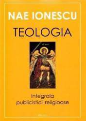Teologia. Integrala publicisticii religioase - Nae Ionescu 