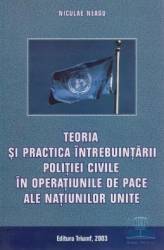 Teoria si practica intrebuintarii politiei civile in operatiunile de pace ale N.U. - Niculae Neagu 