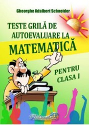 Teste grila de autoevaluare matematica - Clasa 1 - Gheorghe Adalbert Schneider 