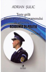 Teste grila pentru pregatirea examenului de admitere la Academia de Politie. Istorie - Adrian Sulic 