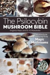 The Psilocybin Mushroom Bible The Definitive Guide to Growing and Using Magic Mushrooms 