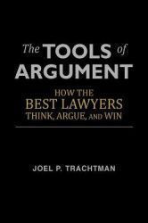 The Tools of Argument How the Best Lawyers Think Argue and Win 