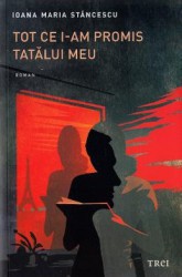 Tot ce i-am promis tatalui meu - Ioana Maria Stancescu