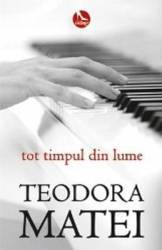 Tot timpul din lume - Teodora Matei 