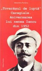Tovarasul de lupta Caragiale. Aniversarea lui nNenea Iancu din 1952 - Alexandru Purcarus 