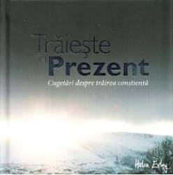 Traieste in prezent. Cugetari despre trairea constienta 