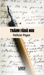 Traim fara noi - Felicia Popa 