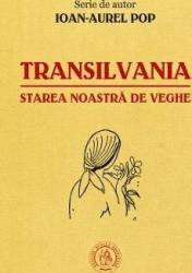 Transilvania starea noastra de veghe - Ioan-Aurel Pop 