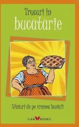 Trucuri in bucatarie. Sfaturi de pe vremea bunicii 