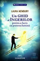 Un ghid al ingerilor pentru a lucra cu puterea luminii - Laura Newbury 