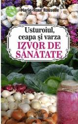Usturoiul ceapa si varza. Izvor de sanatate - Marie-Rose Rouselle 