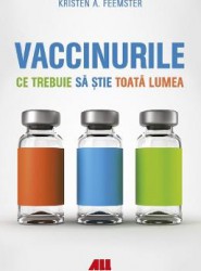 Vaccinurile. Ce trebuie sa stie toata lumea - Kristen A. Feemster 
