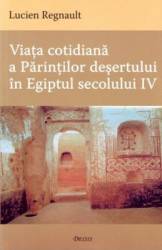 Viata cotidiana a Parintilor Desertului in Egiptul secolului IV - Lucien Regnault 