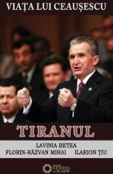 Viata Lui Ceausescu Vol.3 - Tiranul - Lavinia Betea FloriN-Razvan Mihai Ilarion Tiu 