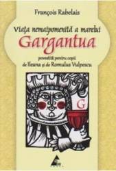 Viata nemaipomenita a marelui Gargantua povestita pentru copii - Francois Rabelais 