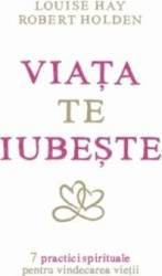 Viata Te Iubeste - Louise Hay Robert Holden 