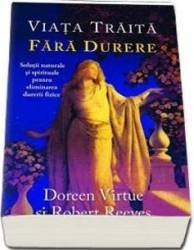 Viata Traita Fara Durere - Doreen Virtue Robert Reeves 