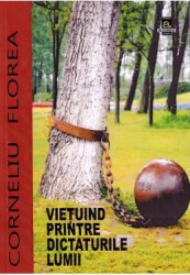 vietuind printre dictaturile lumii - corneliu florea 