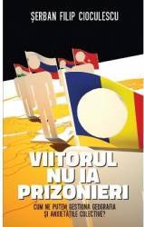 Viitorul nu ia prizonieri - Serban Filip Cioculescu
